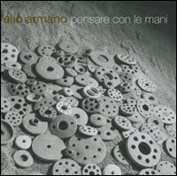 Elio Armano. Pensare con le mani. In occasione dei suoi 45 anni di scultura. Catalogo della mostra