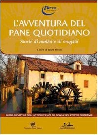 L'avventura del pane quotidiano storie di mulini e di mugnai : guida didattica agli antichi mulini ad acqua del Veneto orientale