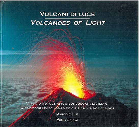 Vulcani di luce. Viaggio fotografico sui vulcani siciliani-Volcanoes of light. A photograph journey on Sicily's volcanoes. Ediz. bilingue