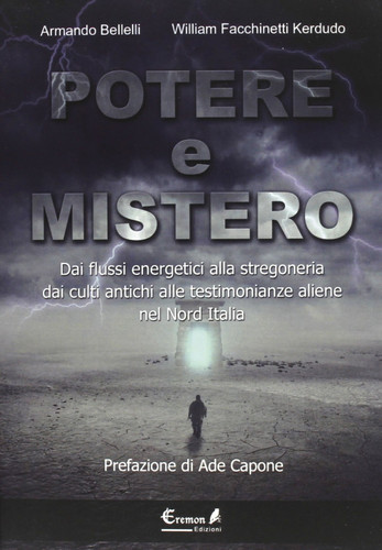 Potere e mistero dai flussi energetici alla stregoneria dai culti antichi alle testimonianze aliene nel Nord Italia