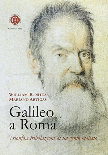 Galileo a Roma. Trionfo e tribolazioni di un genio molesto