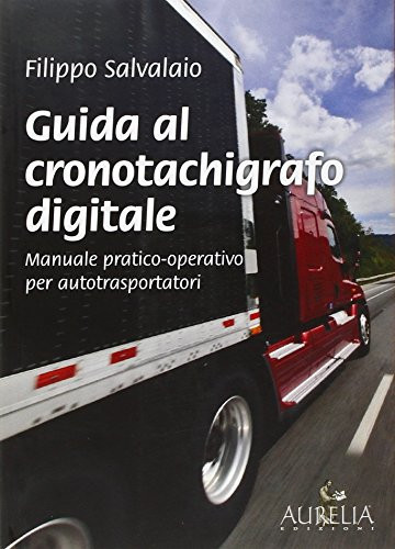 Guida al cronotachigrafo digitale. Manuale pratico-operativo per autotrasportatori