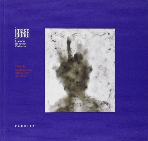 Imago Mundi Luciano Benetton Collection : Organix : Contemporary Artists from the U.S.A.