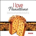 I love panettone. Storia, lavorazione, curiosità e ricette del dolce italiano tipico delle feste. Ediz. italiana e inglese