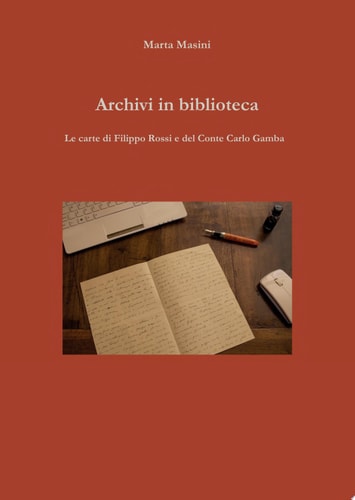 Archivi in biblioteca Le carte di Filippo Rossi e del Conte Carlo Gamba