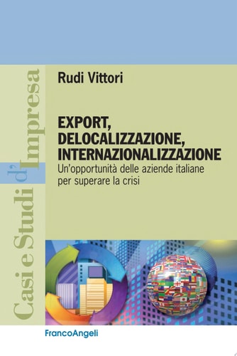 Export, delocalizzazione, internazionalizzazione. Un'opportunità delle aziende italiane per superare la crisi Un'opportunità delle aziende italiane per superare la crisi