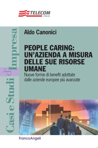 People caring: un'azienda a misura delle sue risorse umane. Nuove forme di benefit adottate dalle aziende europee più avanzate Nuove forme di benefit adottate dalle aziende europee più avanzate