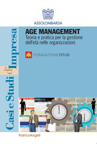 Age Management. Teoria e pratica per la gestione dell'età nelle organizzazioni Teoria e pratica per la gestione dell'età nelle organizzazioni