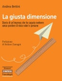 La giusta dimensione Storia di un'impresa che ha saputo evolvere senza perdere di vista valori e persone