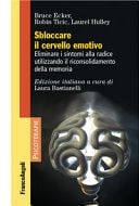 Sbloccare il cervello emotivo. Eliminare i sintomi alla radice utilizzando il riconsolidamento della memoria