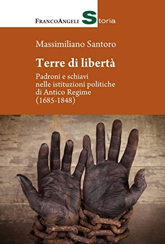Terre di libertà padroni e schiavi nelle istituzioni politiche di Antico Regime (1685-1848)