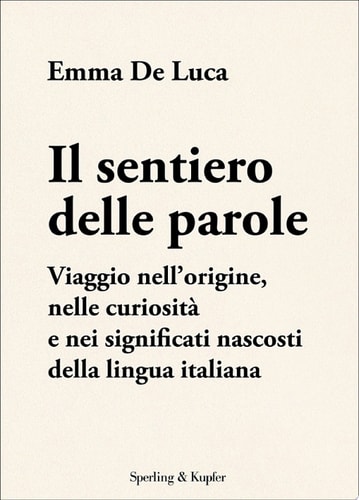 Il sentiero delle parole Viaggio nell'origine, nelle curiosità e nei significati nascosti della lingua italiana