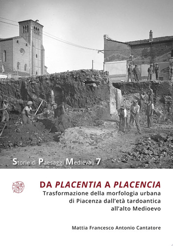 DA PLACENTIA A PLACENCIA. Trasformazione della morfologia urbana di Piacenza dall’età tardoantica all’alto Medioevo