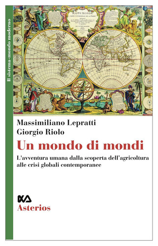 Un mondo di mondi l'avventura umana dalla scoperta dell'agricoltura alle crisi globali contemporanee