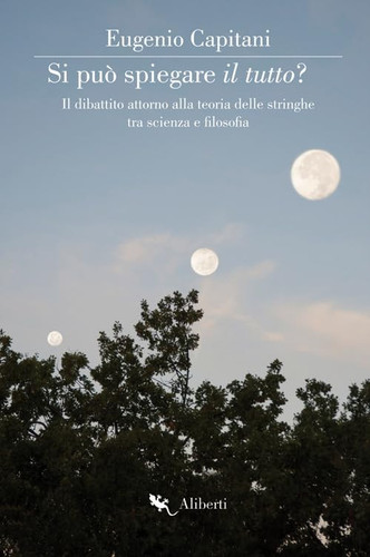 Si può spiegare il tutto?: Il dibattito attorno alla teoria delle stringhe tra scienza e filosofia