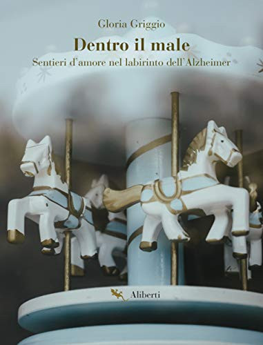 Dentro il male: Sentieri d'amore nel labirinto dell'Alzheimer (Italian Edition)