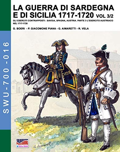 La guerra di Sardegna e di Sicilia 1717-1720. Gli eserciti contrapposti: Savoia, Spagna, Austria