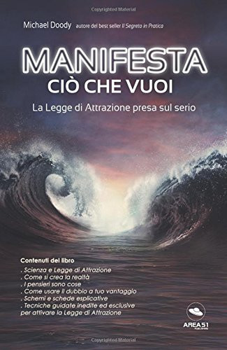 Manifesta ciò che vuoi: La Legge di Attrazione presa sul serio (Italian Edition)