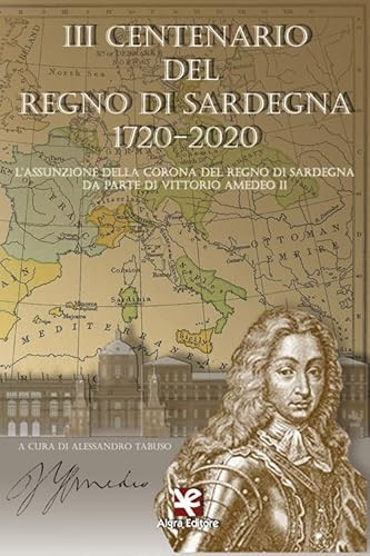 III centenario del Regno di Sardegna, 1720-2020 l'assunzione della Corona del Regno di Sardegna da parte di Vittorio Amedeo II