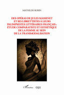 Des opéras de Jules Massenet et ses librettistes à leurs palimpsestes littéraires français: étude comparatiste et esthétique de la femme au sein de la transmodalisation