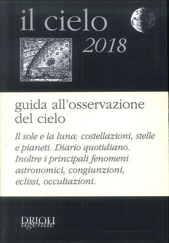 Il cielo 2018. Agenda giornaliera e guida all'osservazione astronomica