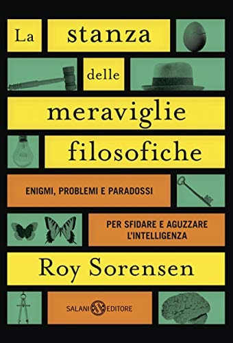 La stanza delle meraviglie filosofiche Enigmi, problemi e paradossi che sfidano la logica e aguzzano l’intelligenza