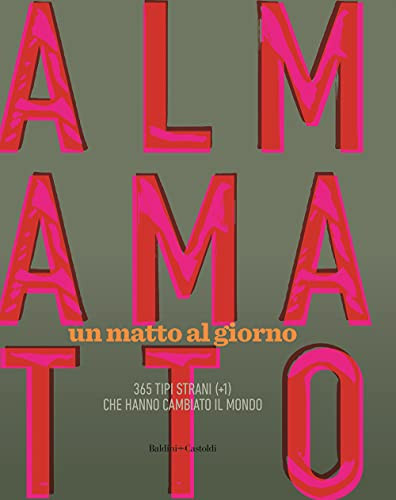 Almamatto. Un matto al giorno. 365 tipi strani (+1) che hanno cambiato il mondo