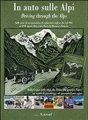 In auto sulle Alpi. Dalla coppa delle Alpi alla Route des Alpes, un secolo di personaggi, piloti, rally ed automobilismo epico. Ediz. italiana e inglese