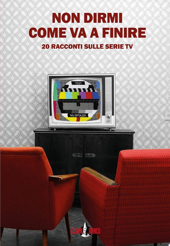 Non dirmi come va a finire 20 racconti sulle serie TV