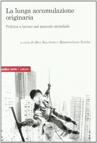 La lunga accumulazione originaria. Politica e lavoro nel mercato mondiale
