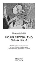 Ho un arcobaleno nella testa. Olindo Guerrini si racconta e incontra, fra realtà e finzione, Pellegrino Artusi, Lorenzo Stecchetti, Argia Sbolenfi e gli altri sé