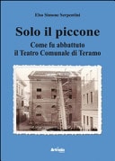 Solo il piccone. Come fu abbattuto il teatro comunale di Teramo