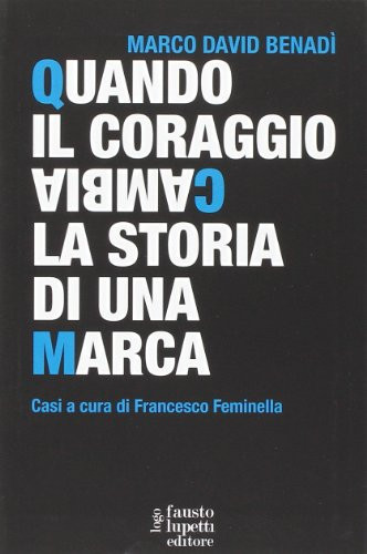 Quando il coraggio cambia la storia di una marca. Casi a cura di Francesco Feminella