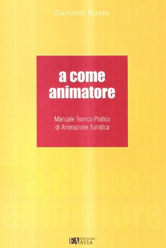 A come animatore. Manuale teorico pratico di animazione turistica