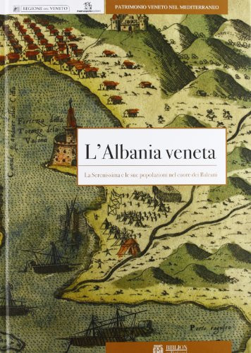 L'Albania veneta la Serenissima e le sue popolazioni nel cuore dei Balcani