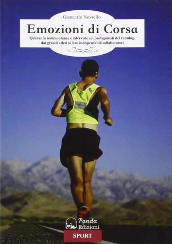 Emozioni di corsa. Quaranta testimonianze e interviste coi protagonisti del running, dai grandi atleti ai loro indispensabili collaboratori