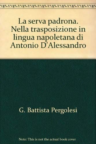 La serva padrona. Nella trasposizione in lingua napoletana di Antonio D'Alessandro