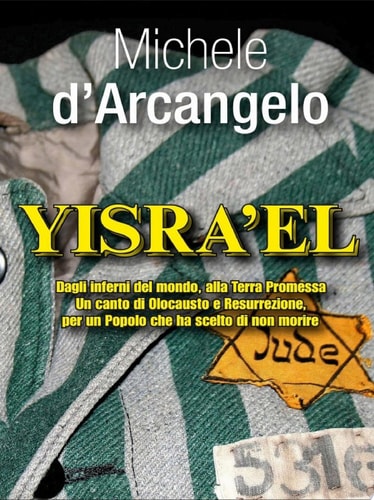 YISRA'EL Dagli inferni del mondo, alla Terra Promessa Un canto di Olocausto e Resurrezione, per un Popolo che ha scelto di non morire