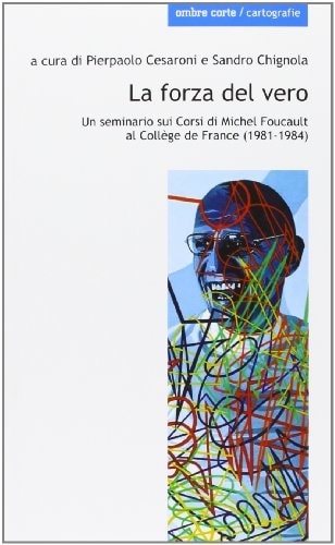 La forza del vero un seminario sui corsi di Michel Foucault al Collège de France (1981-1984)