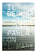 Il depuratore che parla con il mare. Un impianto innovativo a tutela dell'ecosistema di Trieste. Ediz. illustrata