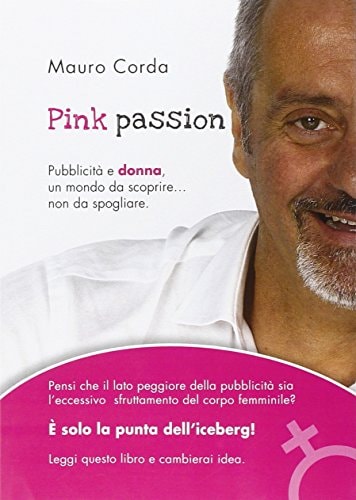 Pink passion. Pubblicità e donna, un mondo da scoprire... non da spogliare