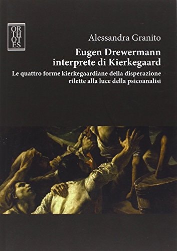 Eugen Drewermann interprete di Kierkegaard le quattro forme kierkegaardiane della disperazione rilette alla luce della psicoanalisi