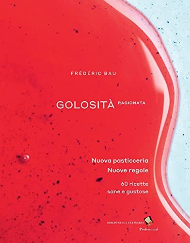 Golosità ragionata. Nuova pasticceria. Nuove regole. 60 ricette sane e gustose. Ediz. a colori