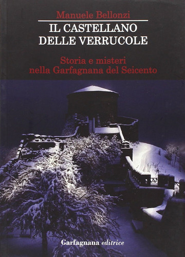 Il castellano delle Verrucole. Storia e misteri nella Garfagnana del Seicento