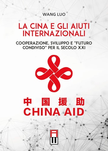 La Cina e gli aiuti internazionali. Cooperazione, Sviluppo e "Futuro Condiviso" per il secolo XXI