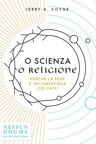 O scienza o religione Perché la fede è incompatibile coi fatti
