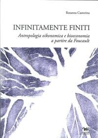 Infinitamente finiti antropologia oikonomica e bioeconomia, a partire da M. Foucault