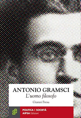 Antonio Gramsci l'uomo filosofo : appunti per una biografia intellettuale