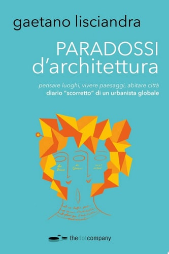 Paradossi d'architettura Diario "scorretto" di un urbanista globale