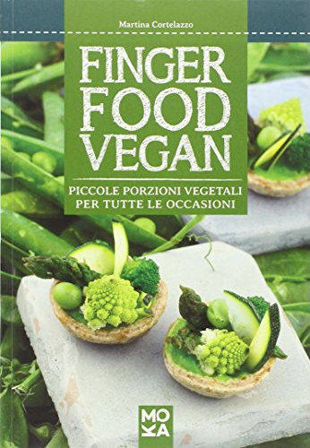 Finger food vegan. Piccole porzioni vegetali per tutte le occasioni